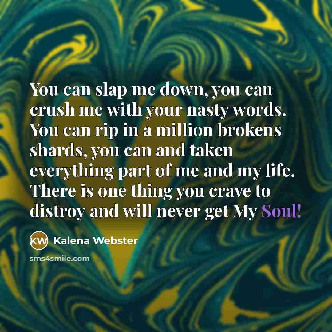 “You can slap me down, you can crush me with…” quote by Kalena Webster