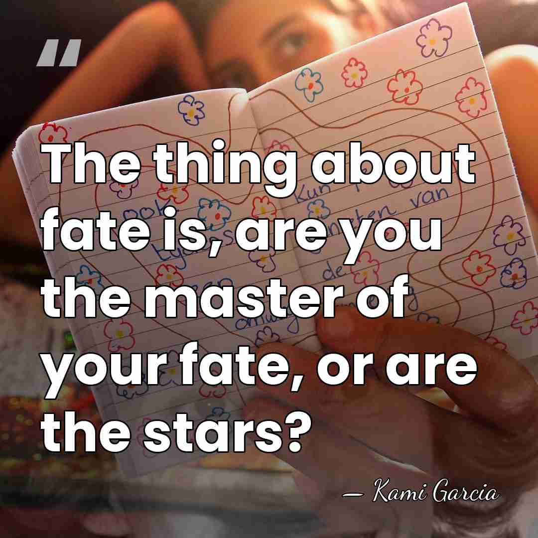 The thing about fate is, are you the master of your fate,&hellip; - Kami Garcia