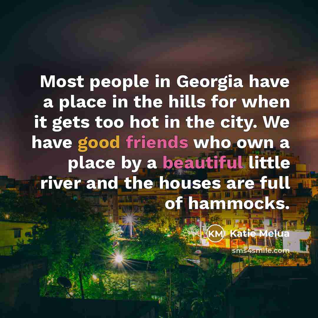 “Most people in Georgia have a place in the hills…” quote by Katie Melua