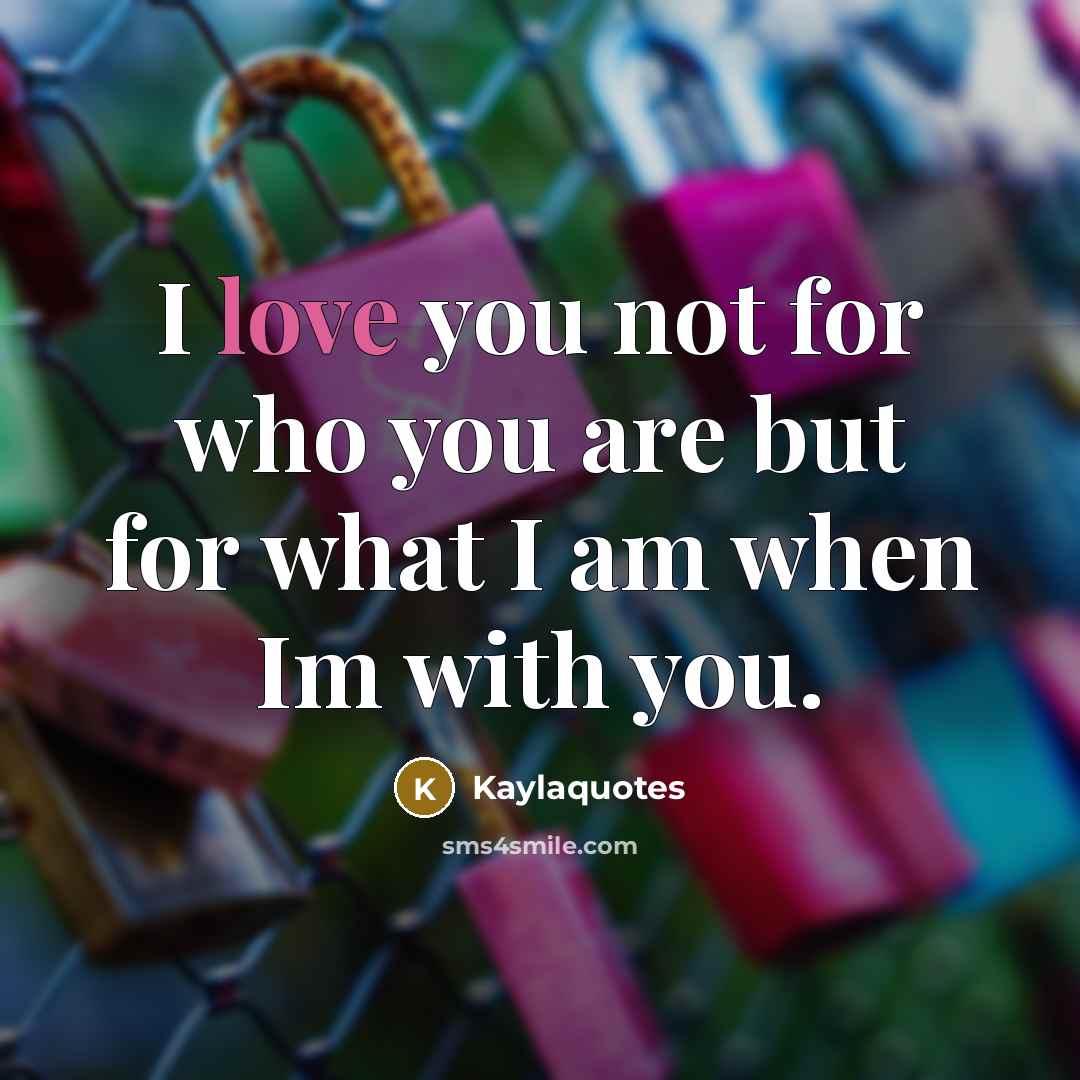 “I love you not for who you are but for…” quote by Kaylaquotes