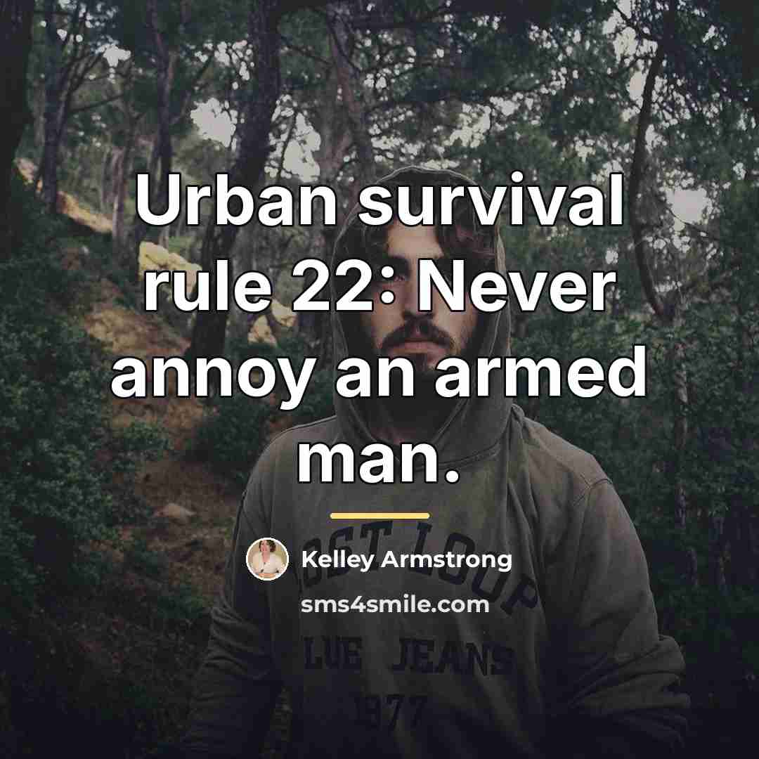 “Urban survival rule 22: Never annoy an armed man.…” quote by Kelley Armstrong