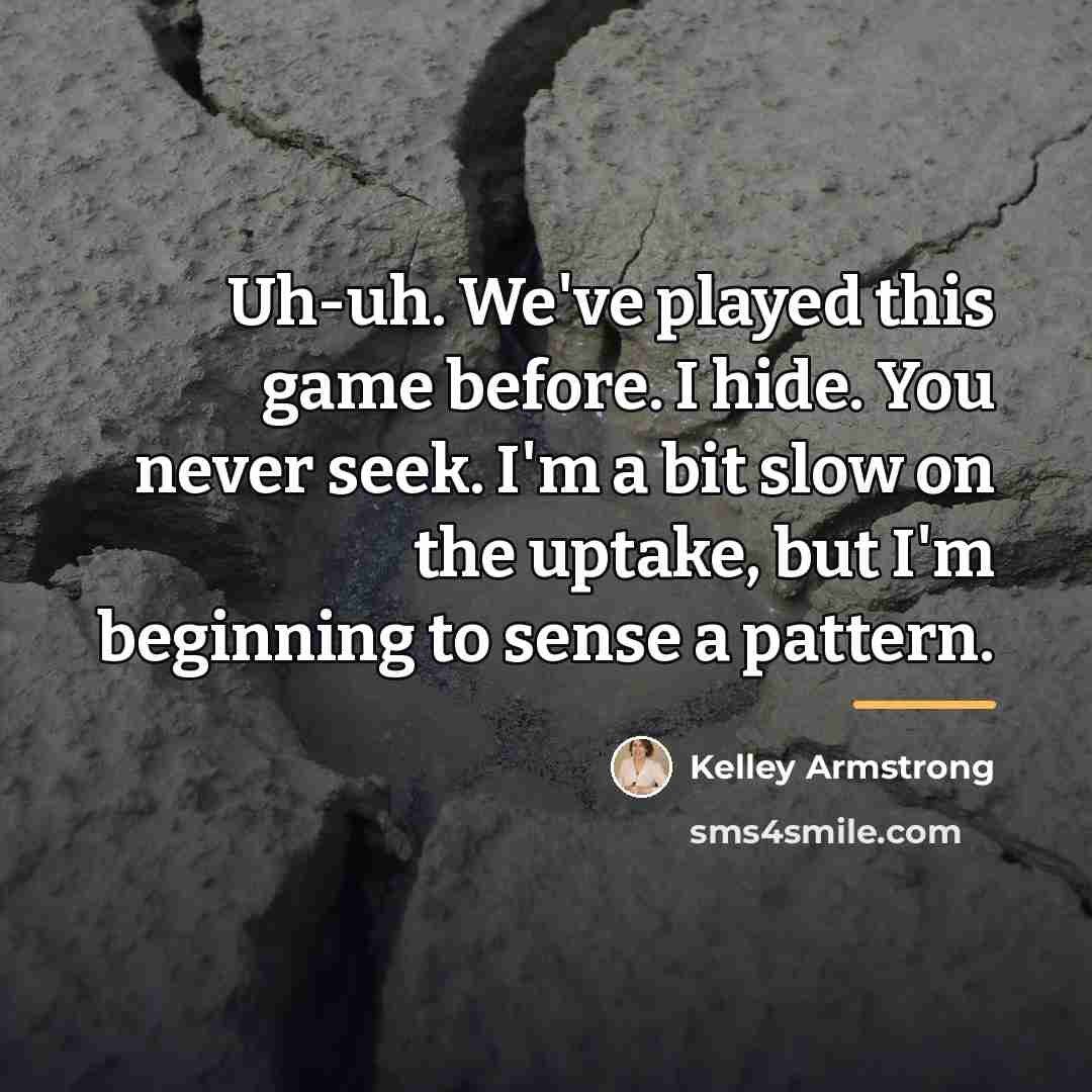 “Uh-uh. We've played this game before. I hide. You never…” quote by Kelley Armstrong