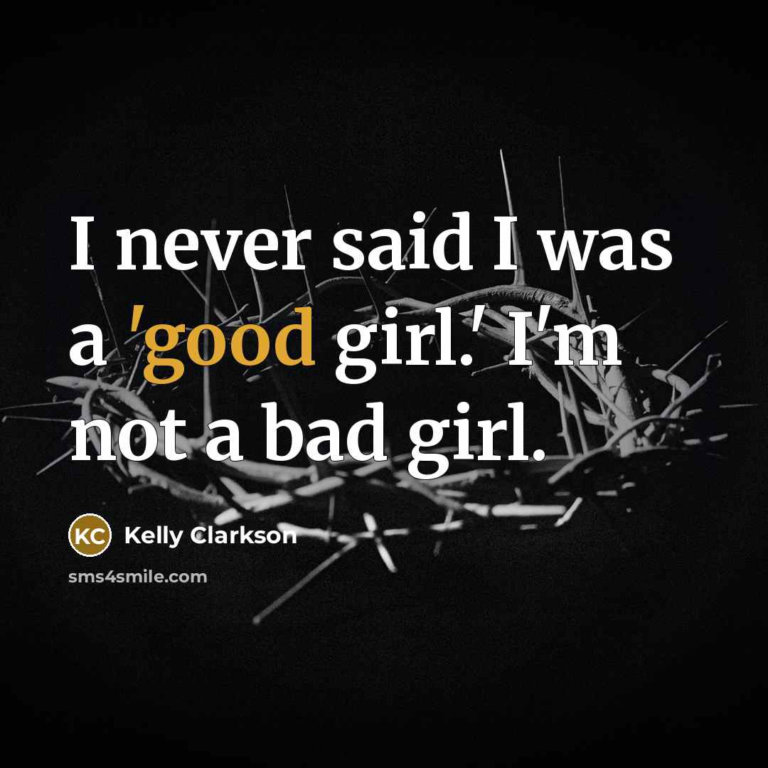 “I never said I was a 'good girl.' I'm not…” quote by Kelly Clarkson