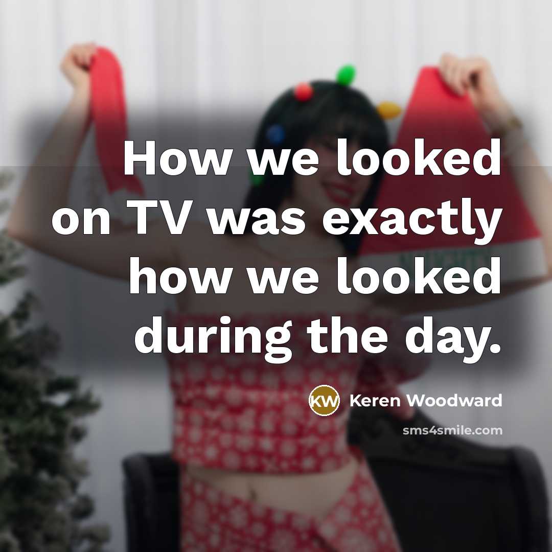 “How we looked on TV was exactly how we looked…” quote by Keren Woodward