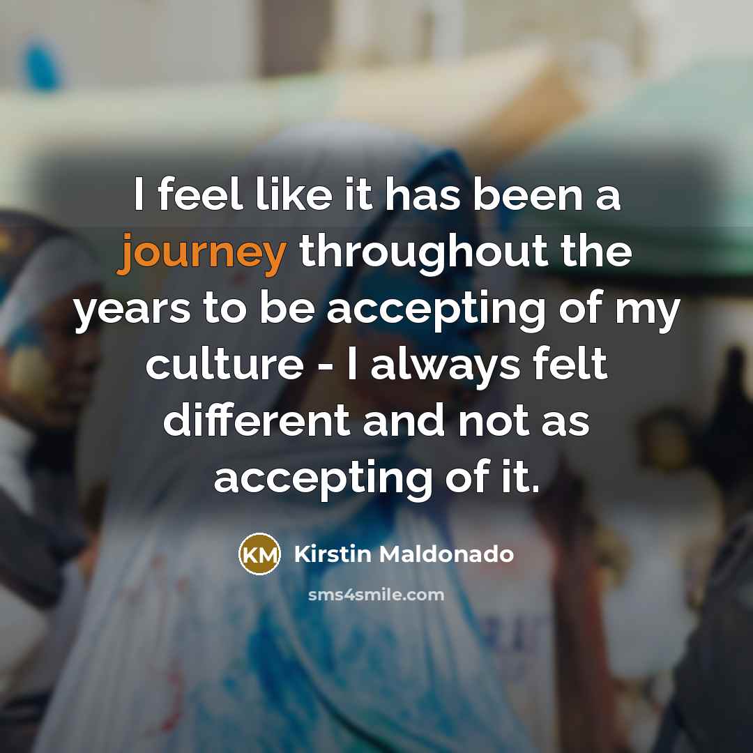 “I feel like it has been a journey throughout the…” quote by Kirstin Maldonado