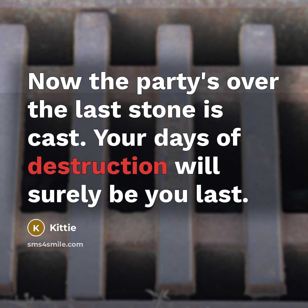 “Now the party's over the last stone is cast. Your…” quote by Kittie