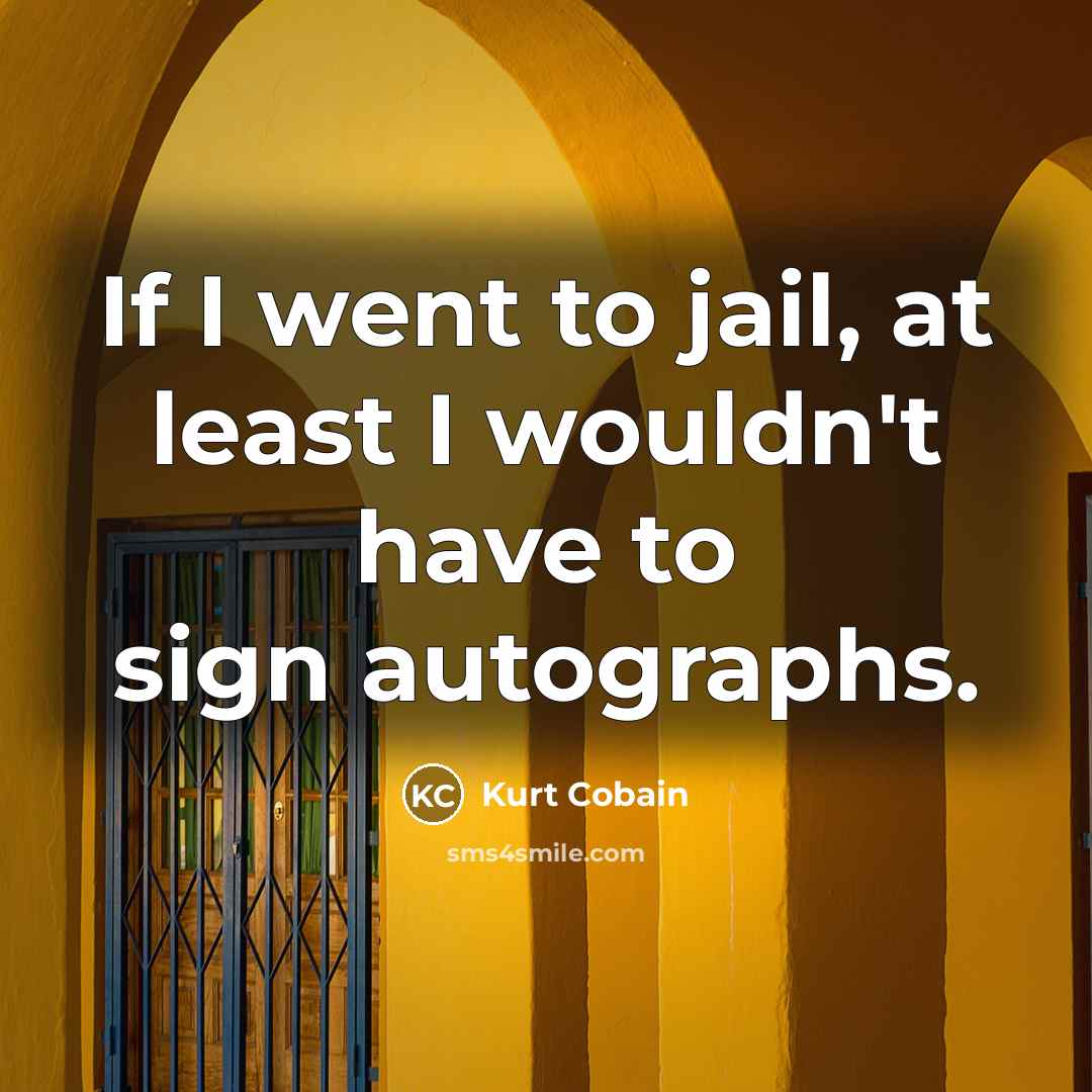 “If I went to jail, at least I wouldn't have…” quote by Kurt Cobain