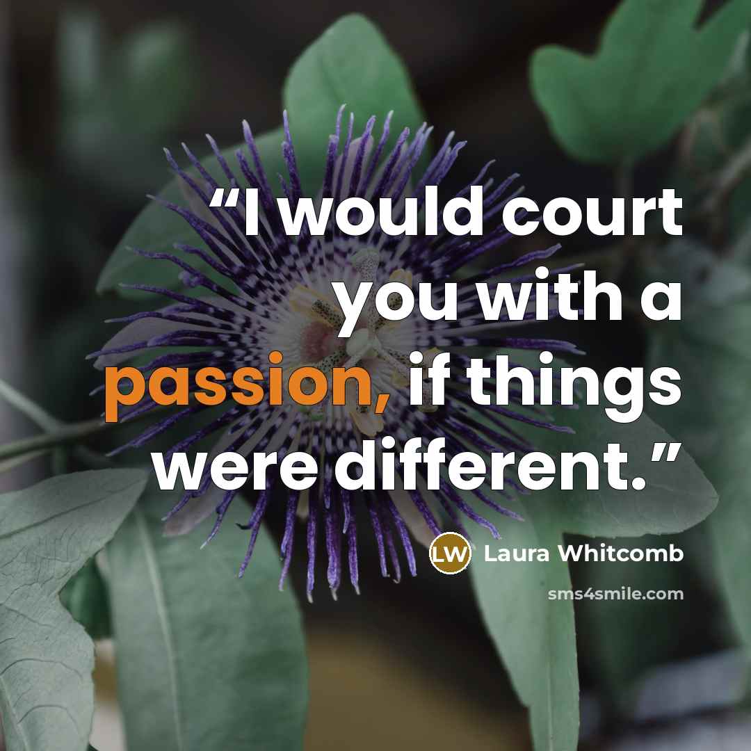 “I would court you with a passion, if things were different.” quote by Laura Whitcomb