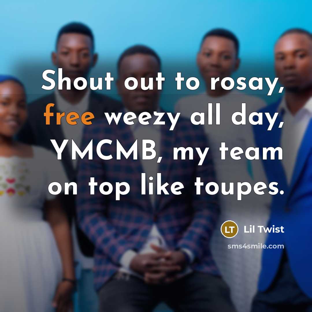 “Shout out to rosay, free weezy all day, YMCMB, my team on top like toupes.” quote by Lil Twist