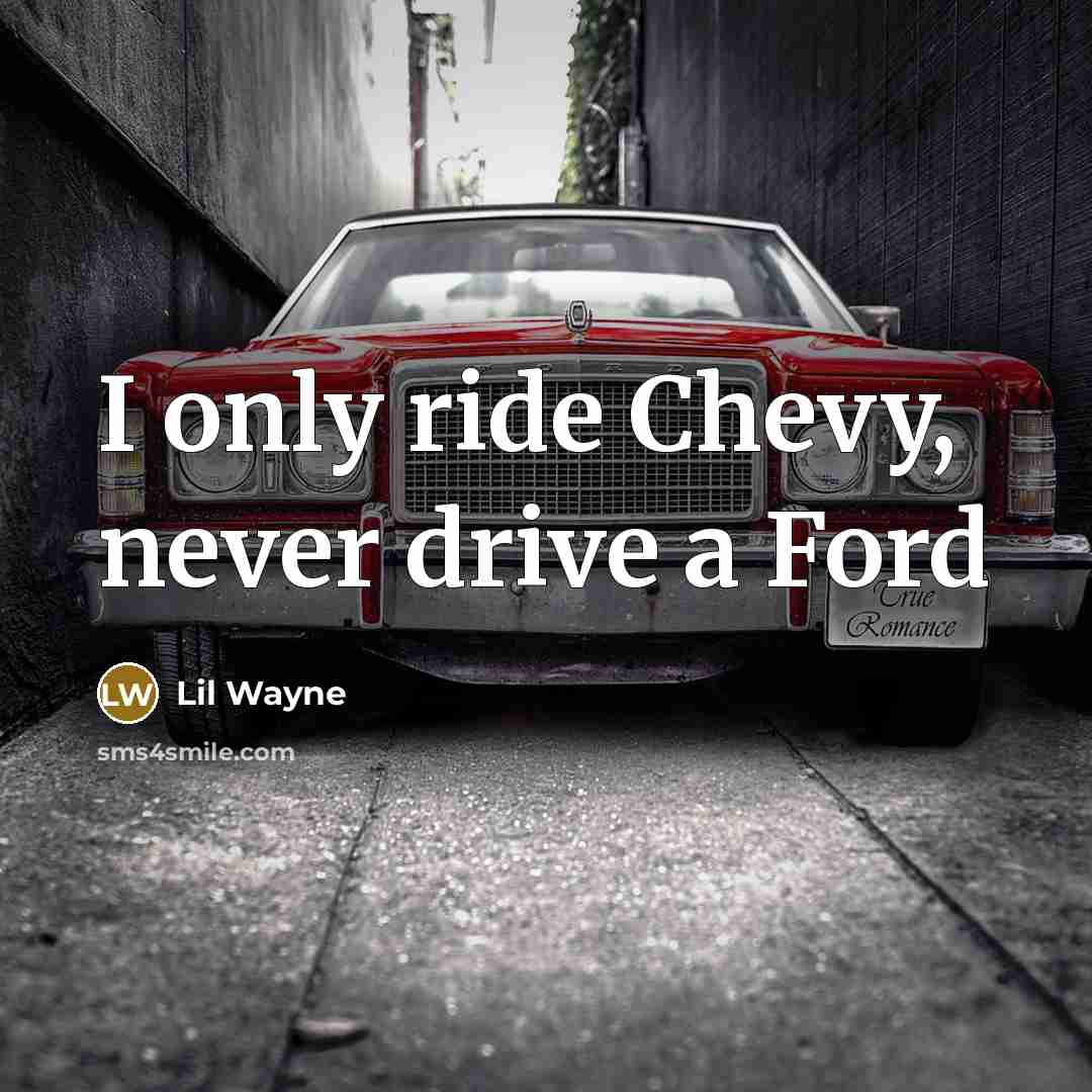 “I only ride Chevy, never drive a Ford” quote by Lil Wayne