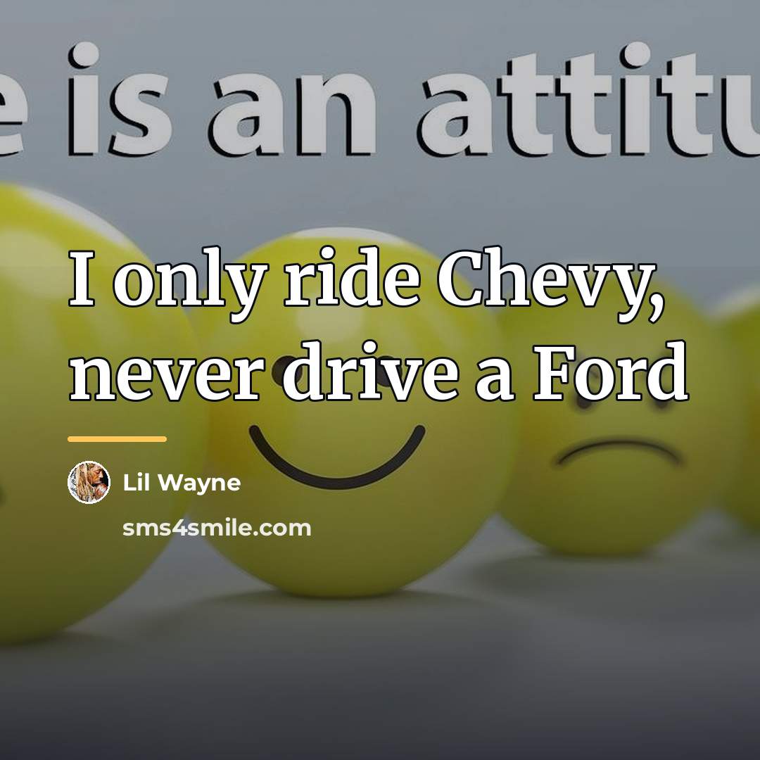 “I only ride Chevy, never drive a Ford…” quote by Lil Wayne
