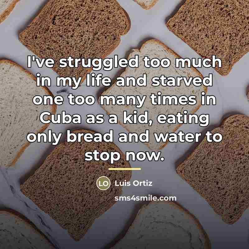 “I've struggled too much in my life and starved one…” quote by Luis Ortiz