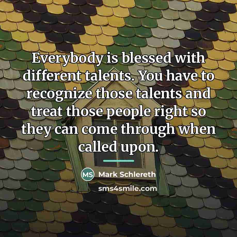 “Everybody is blessed with different talents. You have to recognize…” quote by Mark Schlereth
