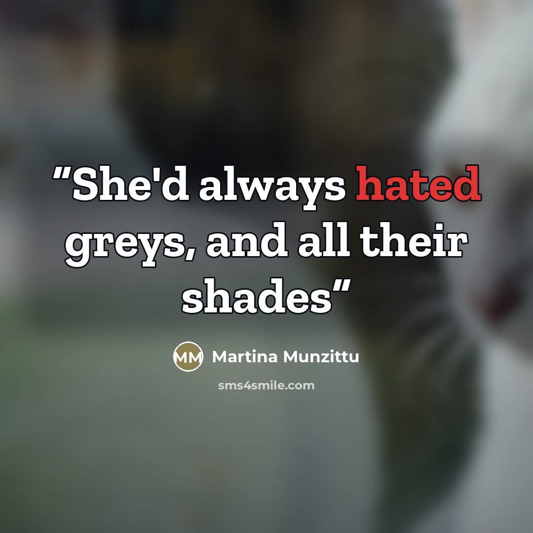 “She'd always hated greys, and all their shades” quote by Martina Munzittu