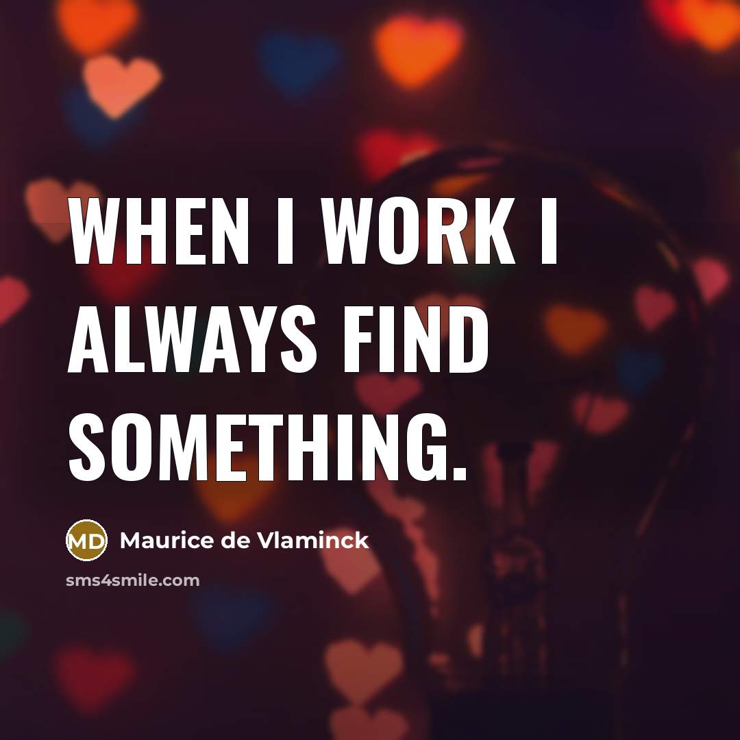 “When I work I always find something.…” quote by Maurice de Vlaminck