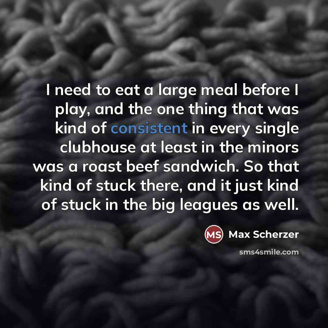 “I need to eat a large meal before I play,…” quote by Max Scherzer
