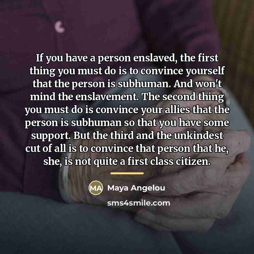 “If you have a person enslaved, the first thing you…” quote by Maya Angelou