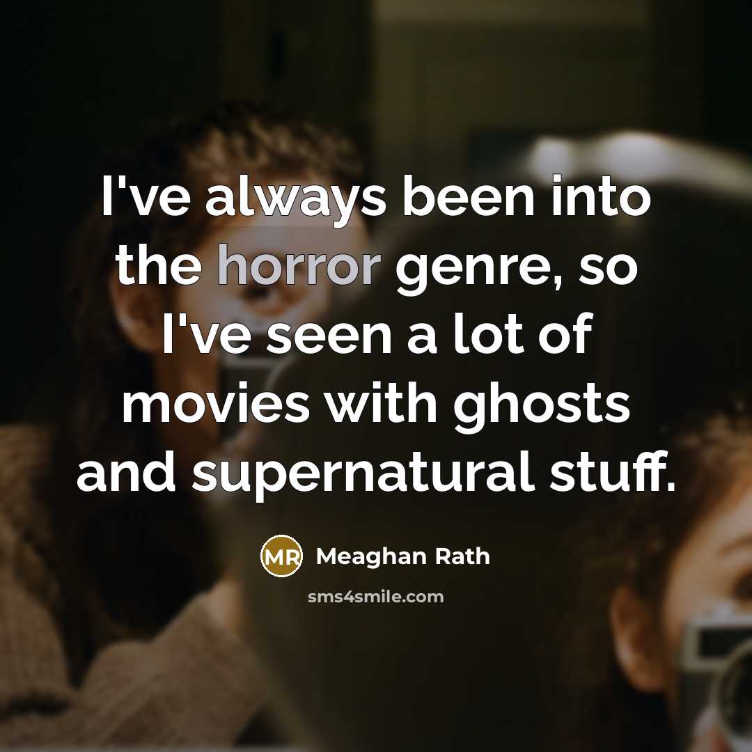 “I've always been into the horror genre, so I've seen…” quote by Meaghan Rath