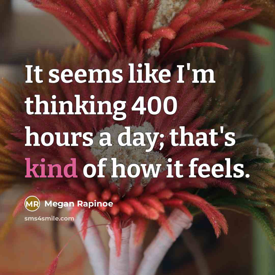 “It seems like I'm thinking 400 hours a day; that's…” quote by Megan Rapinoe