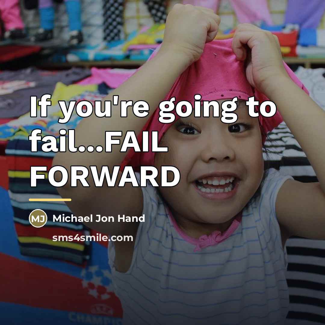 “If you're going to fail...FAIL FORWARD…” quote by Michael Jon Hand