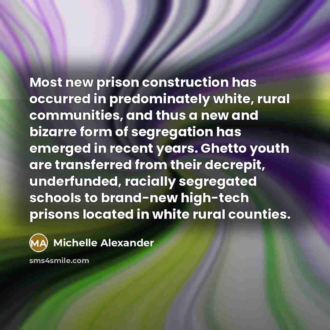 “Most new prison construction has occurred in predominately white, rural…” quote by Michelle Alexander