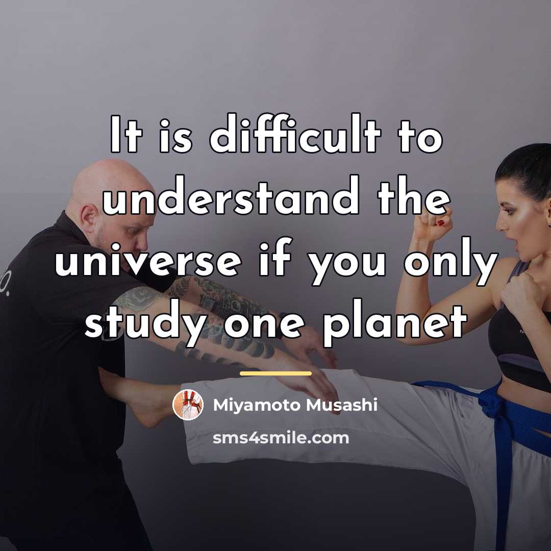 “It is difficult to understand the universe if you only…” quote by Miyamoto Musashi