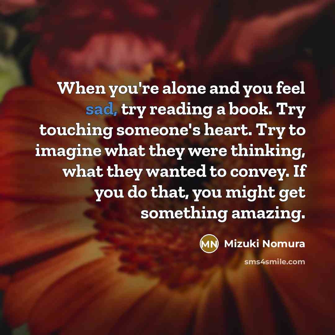 “When you're alone and you feel sad, try reading a…” quote by Mizuki Nomura