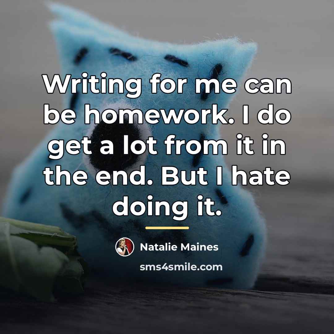 “Writing for me can be homework. I do get a…” quote by Natalie Maines