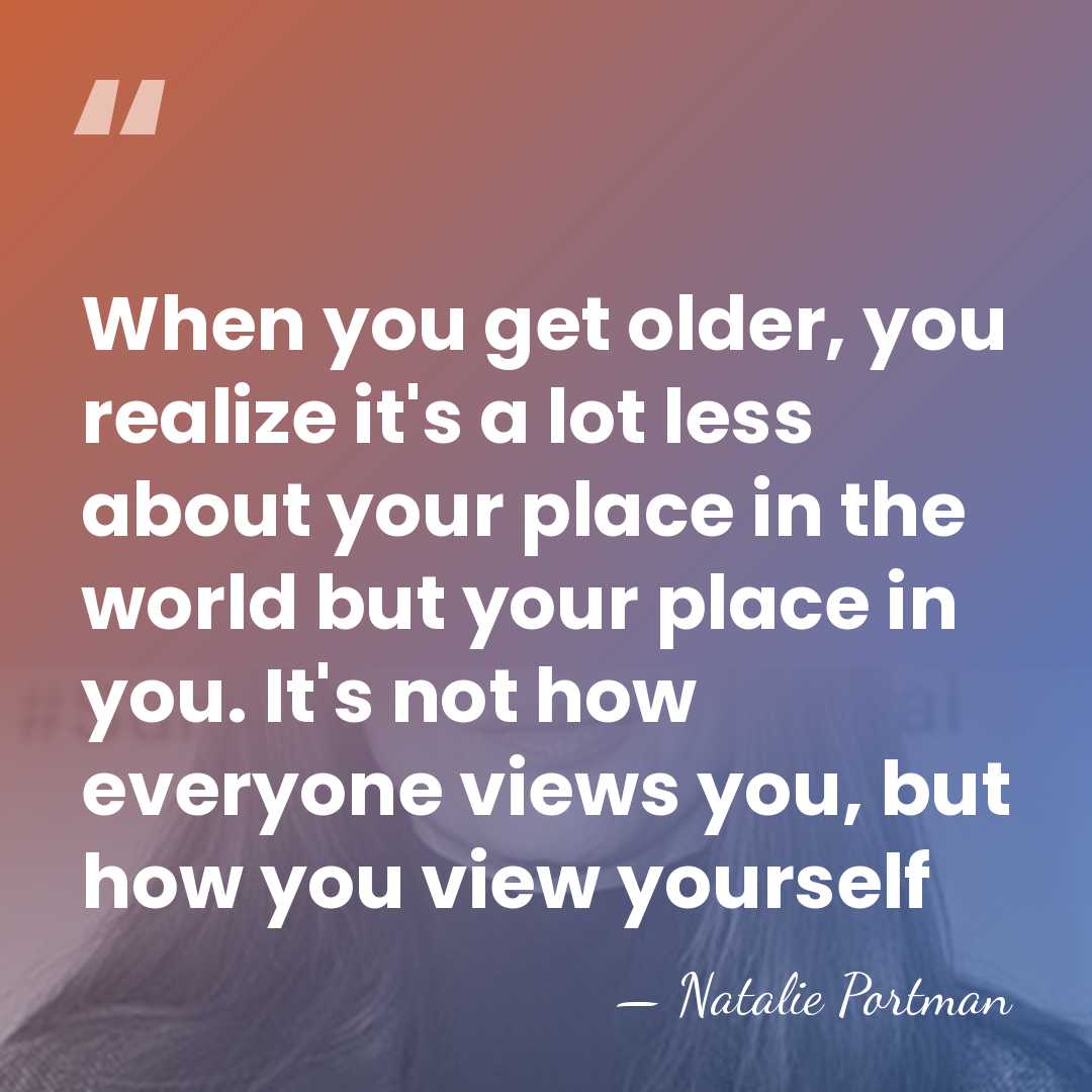 When you get older, you realize it's a lot less about your&hellip; - Natalie Portman