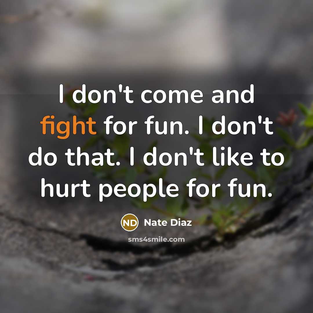 “I don't come and fight for fun. I don't do…” quote by Nate Diaz