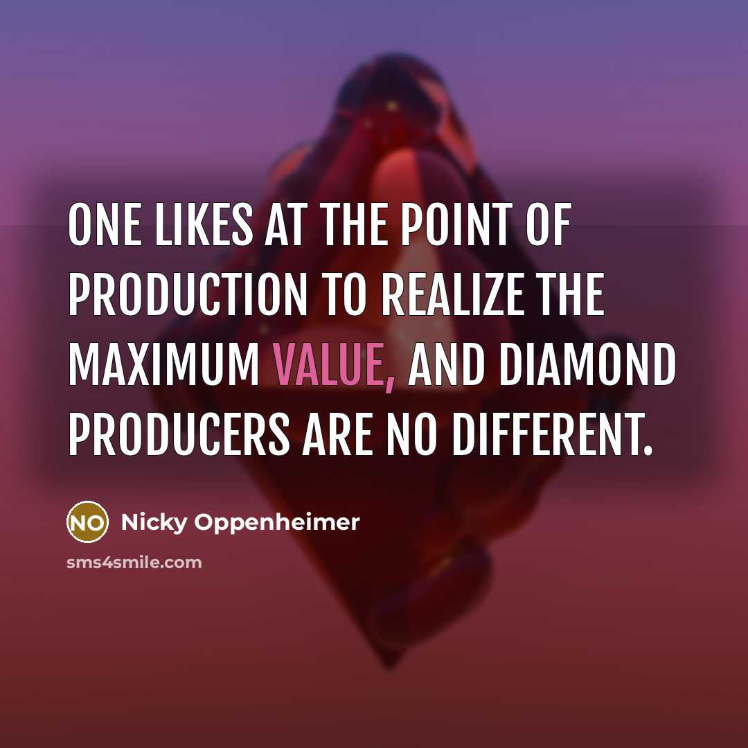 “One likes at the point of production to realize the…” quote by Nicky Oppenheimer