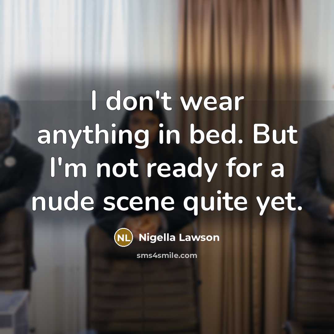 “I don't wear anything in bed. But I'm not ready…” quote by Nigella Lawson