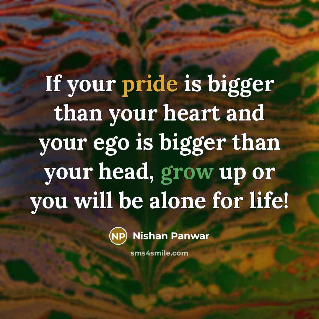 “If your pride is bigger than your heart and your…” quote by Nishan Panwar