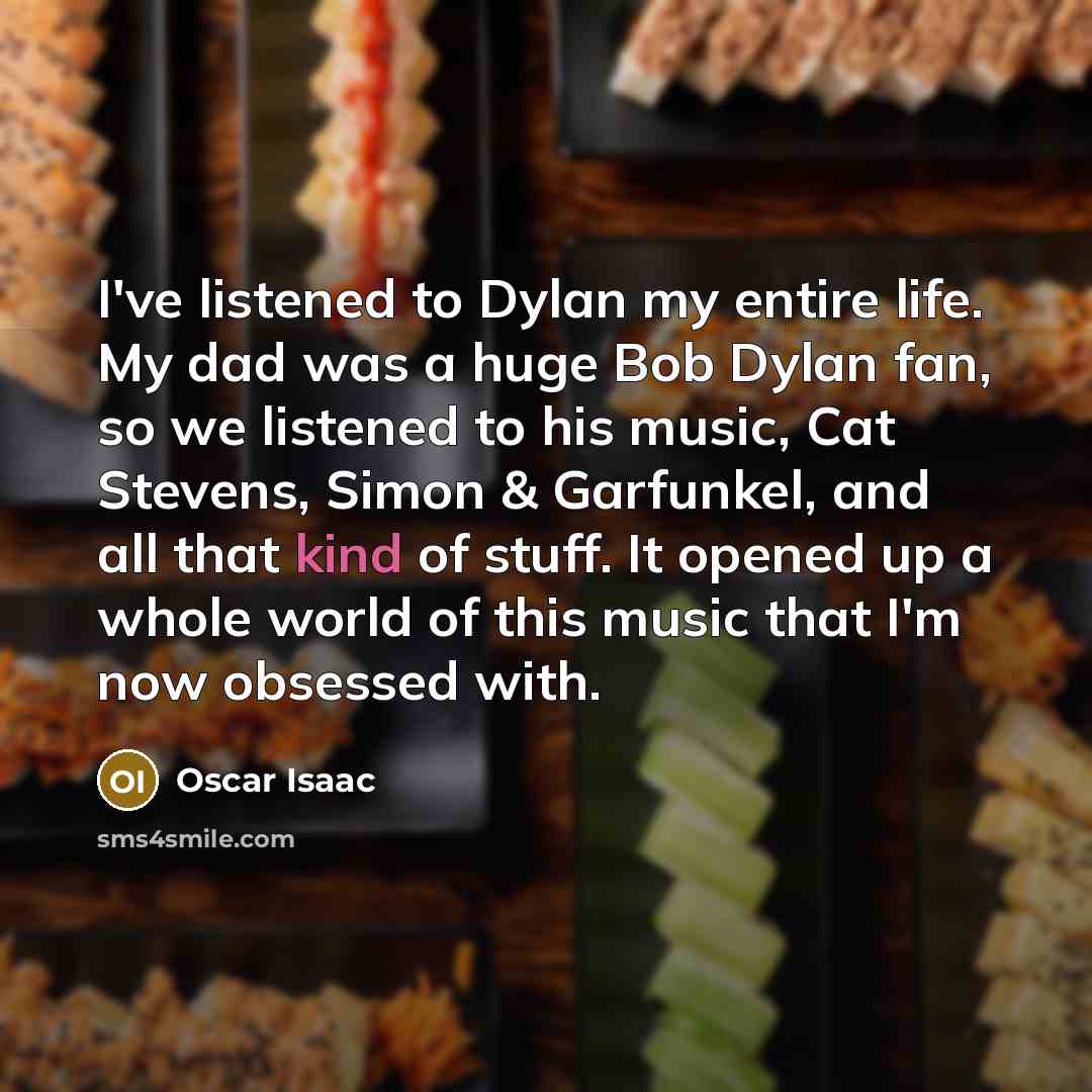“I've listened to Dylan my entire life. My dad was…” quote by Oscar Isaac