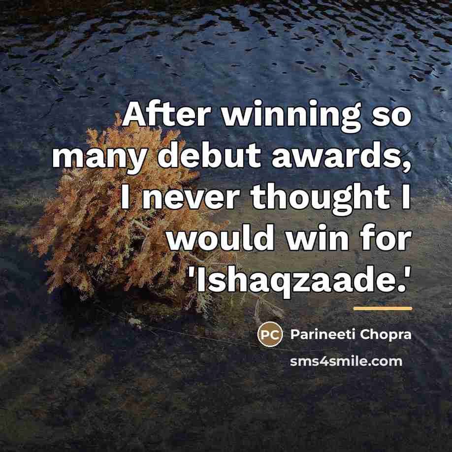 “After winning so many debut awards, I never thought I…” quote by Parineeti Chopra