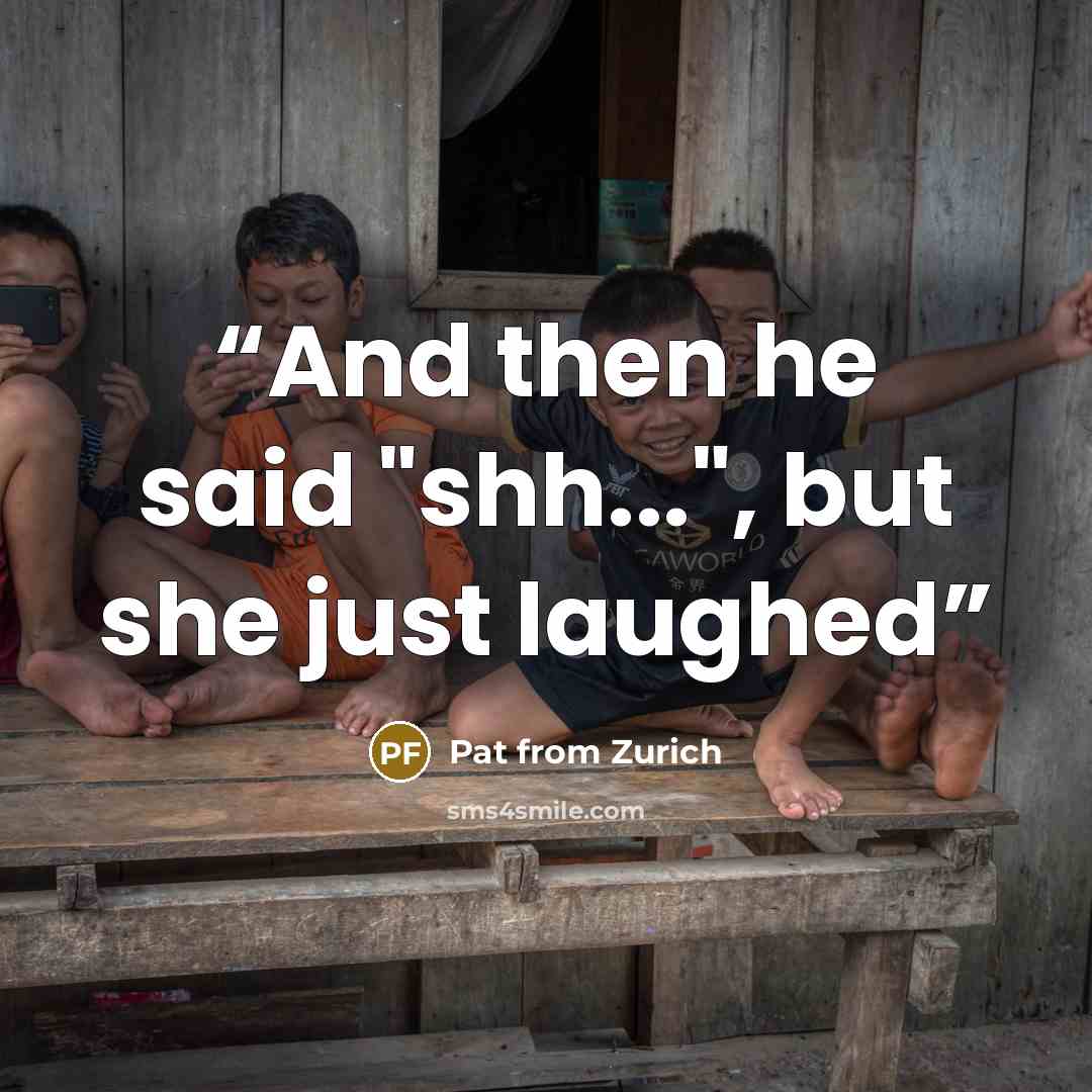 “And then he said "shh...", but she just laughed” quote by Pat from Zurich