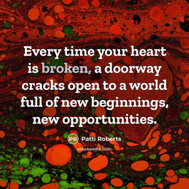“Every time your heart is broken, a doorway cracks open…” quote by Patti Roberts