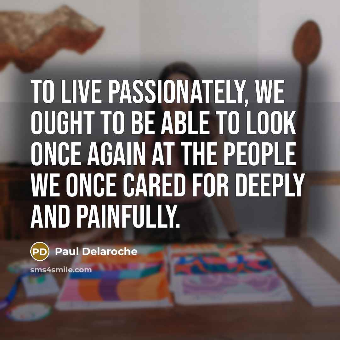 “To live passionately, we ought to be able to look…” quote by Paul Delaroche