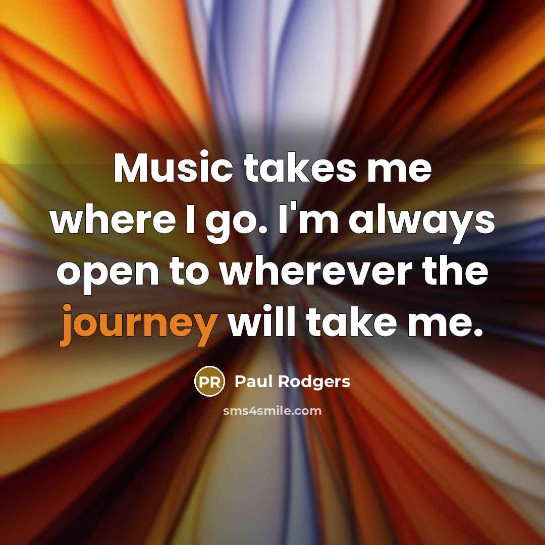 “Music takes me where I go. I'm always open to…” quote by Paul Rodgers