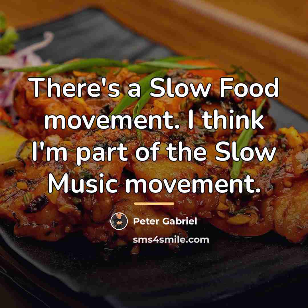 “There's a Slow Food movement. I think I'm part of…” quote by Peter Gabriel