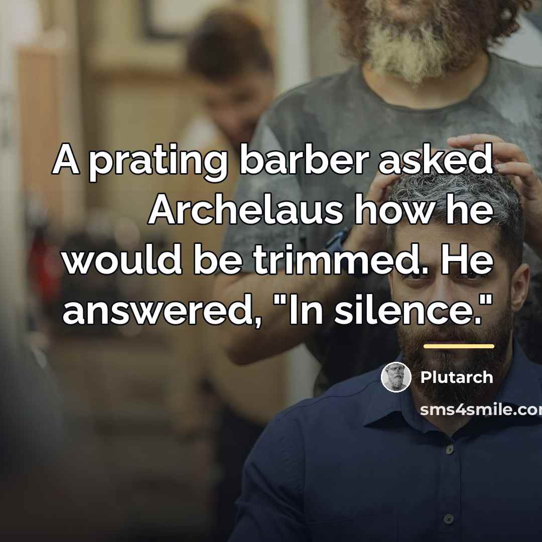 “A prating barber asked Archelaus how he would be trimmed.…” quote by Plutarch