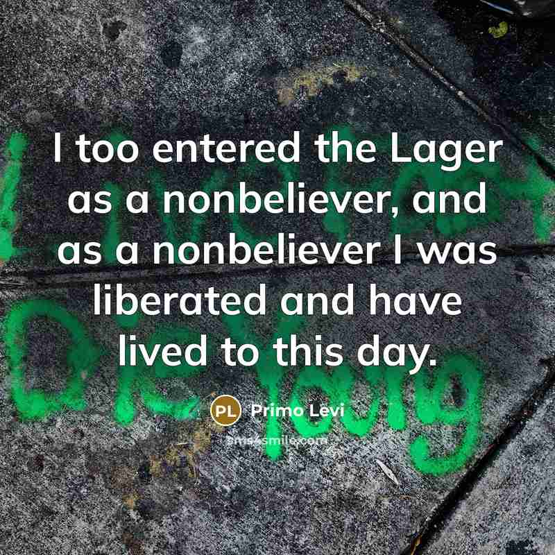 “I too entered the Lager as a nonbeliever, and as…” quote by Primo Levi