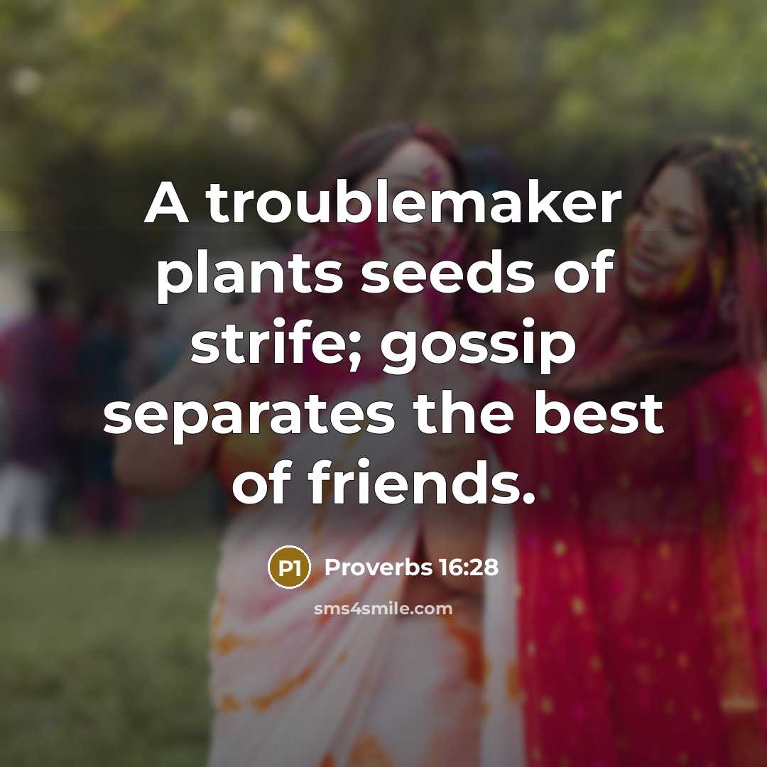 “A troublemaker plants seeds of strife; gossip separates the best of friends.” quote by Proverbs 16:28