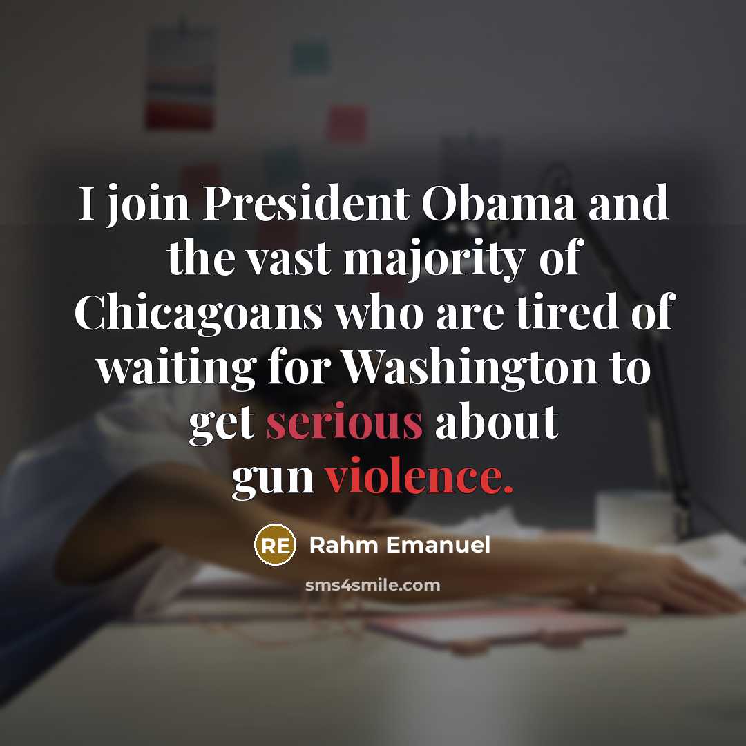 “I join President Obama and the vast majority of Chicagoans who are tired of waiting for Washington to get serious about gun violence.” quote by Rahm Emanuel