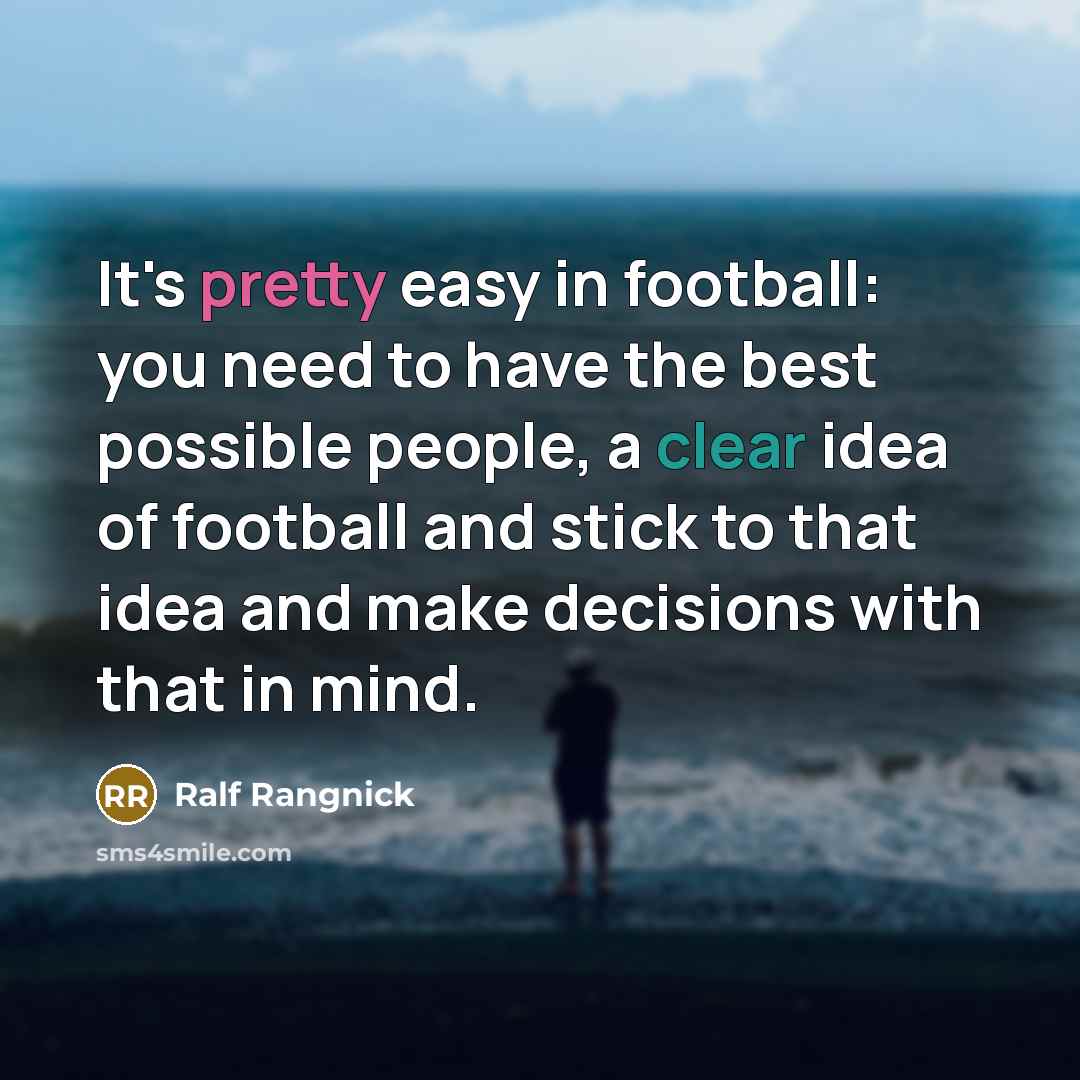 “It's pretty easy in football: you need to have the…” quote by Ralf Rangnick