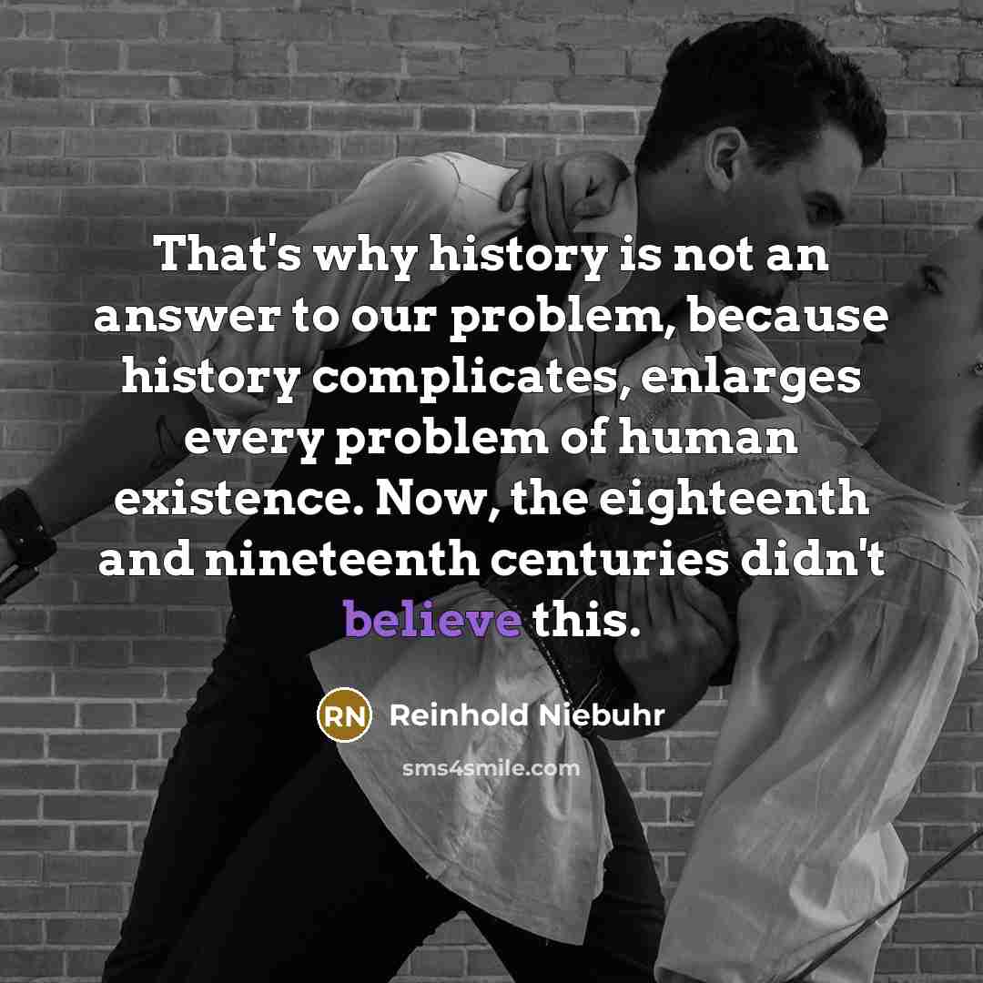 “That's why history is not an answer to our problem,…” quote by Reinhold Niebuhr