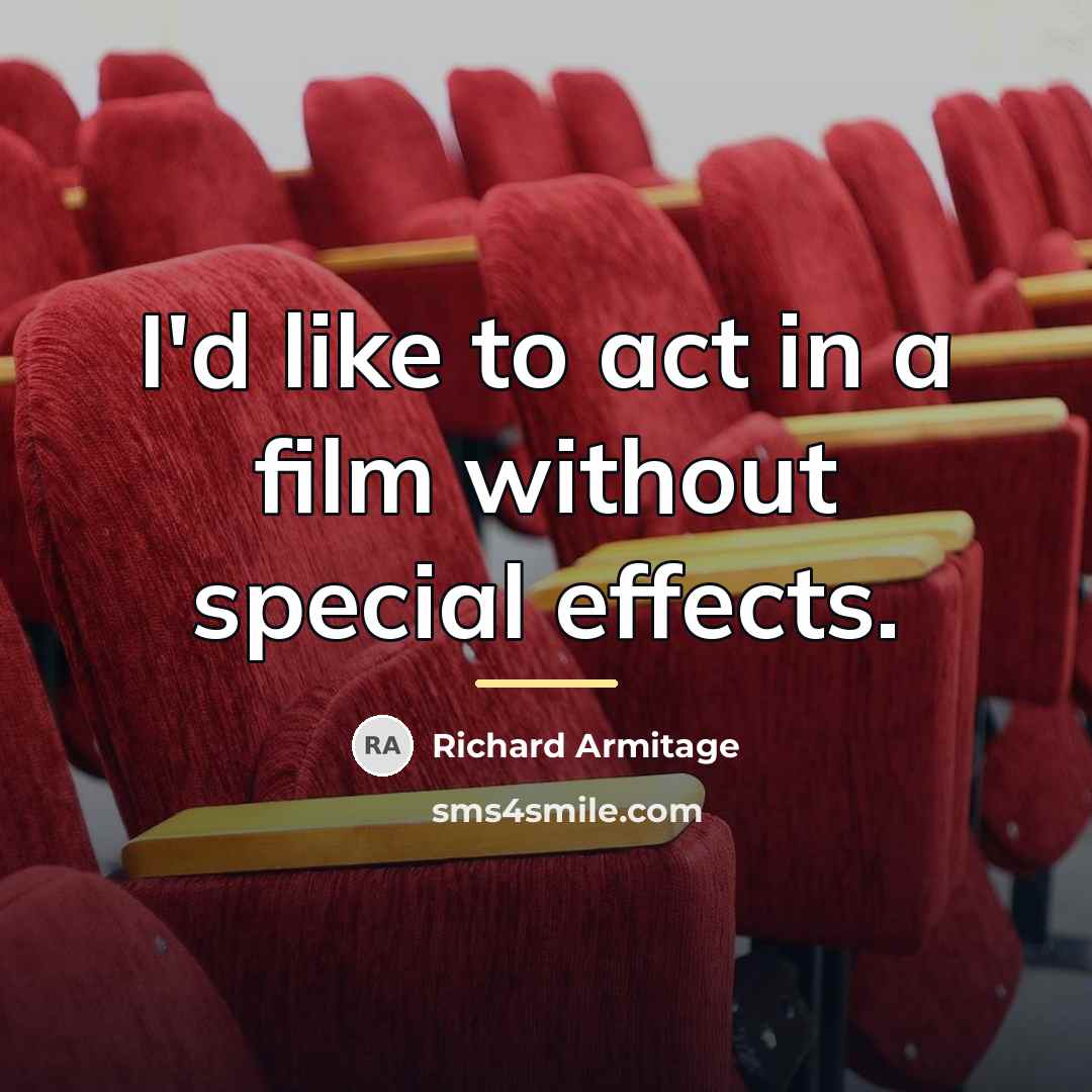 “I'd like to act in a film without special effects.…” quote by Richard Armitage