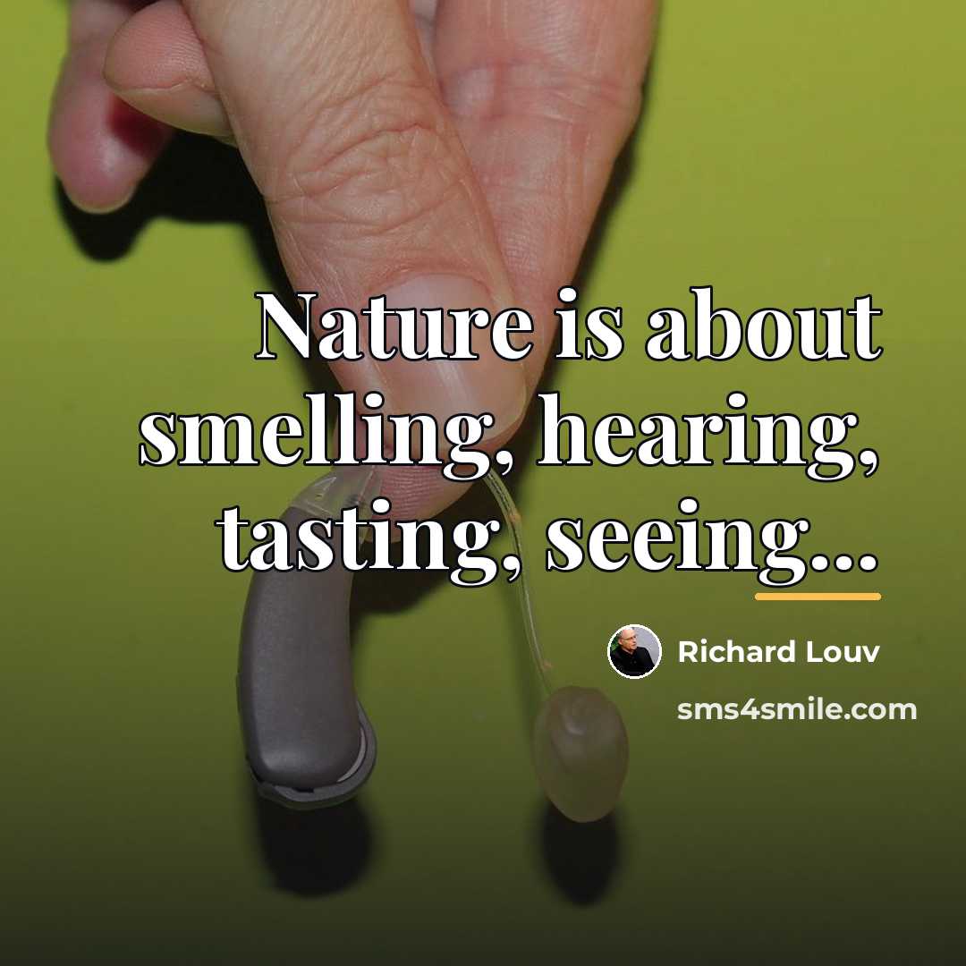 “Nature is about smelling, hearing, tasting, seeing...…” quote by Richard Louv