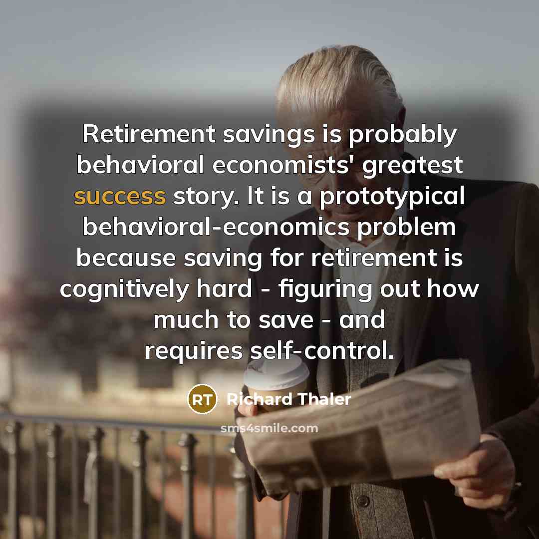“Retirement savings is probably behavioral economists' greatest success story. It…” quote by Richard Thaler