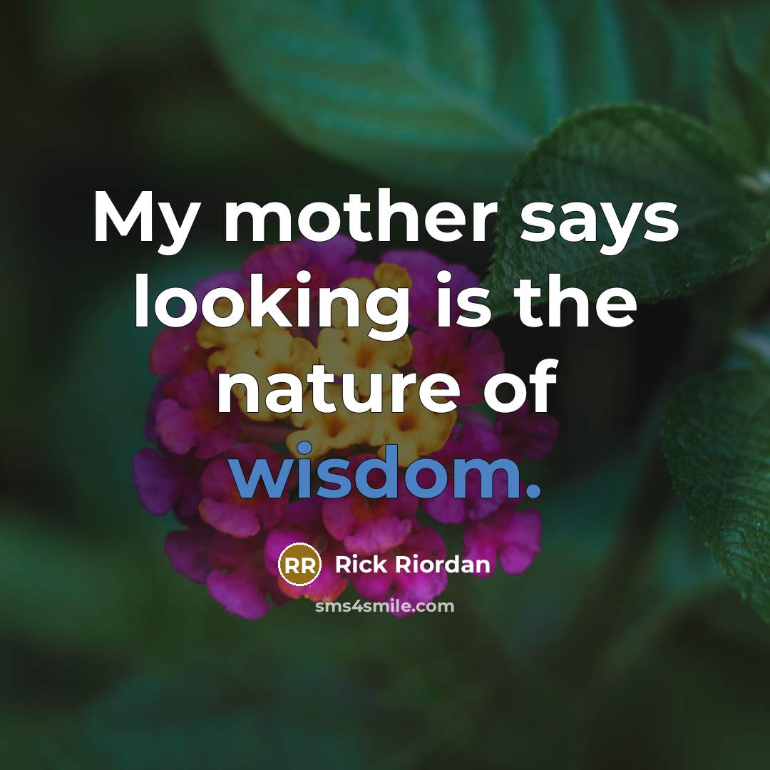 “My mother says looking is the nature of wisdom.…” quote by Rick Riordan